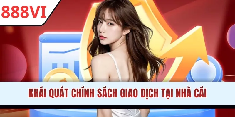 Khái quát chính sách giao dịch tại nhà cái