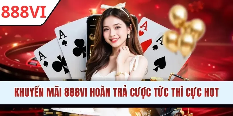 Khuyến mãi 888VI hoàn trả cược tức thì cực hot