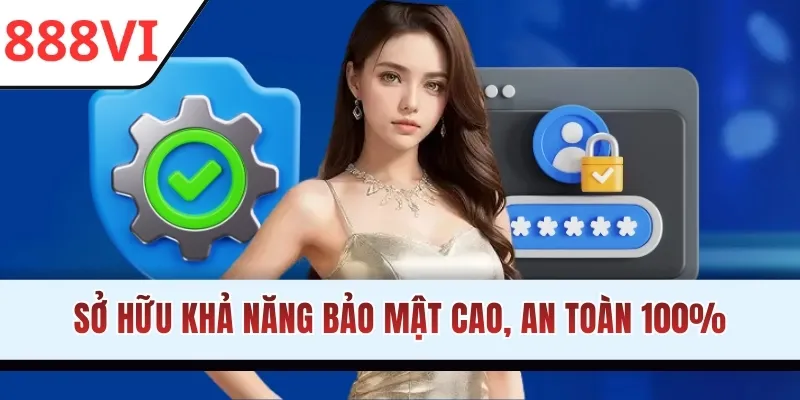 Sở hữu khả năng bảo mật cao, an toàn 100%